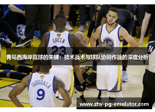 青岛西海岸赢球的关键：技术战术与球队协同作战的深度分析